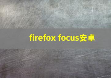 firefox focus安卓